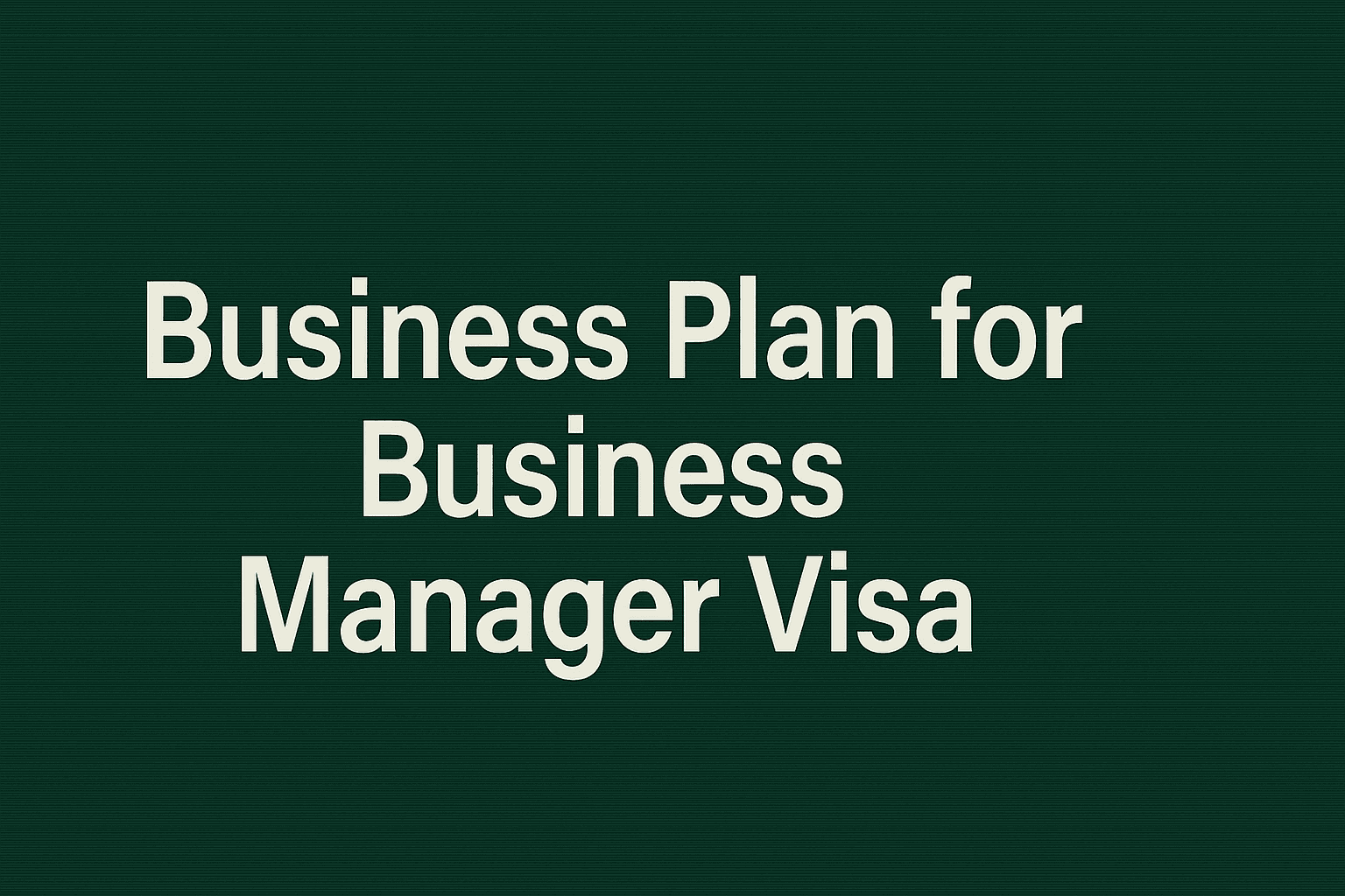 Business Plan Essentials for Visa Screening: Key Points Foreign Entrepreneurs Must Consider
